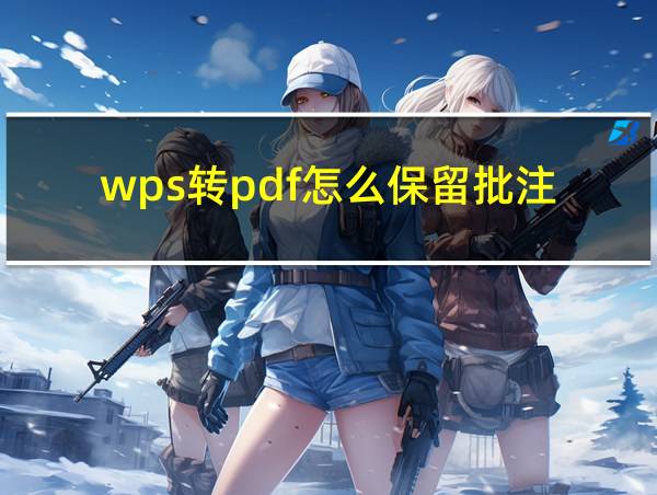 wps转pdf怎么保留批注的相关图片