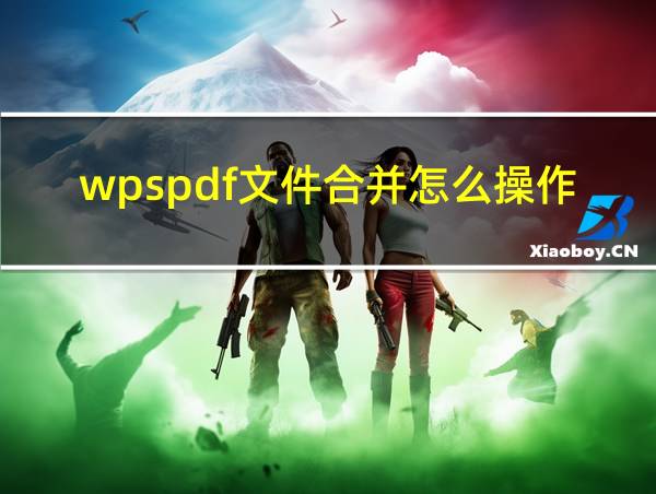 wpspdf文件合并怎么操作的相关图片