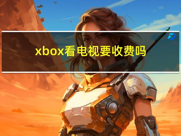 xbox看电视要收费吗的相关图片