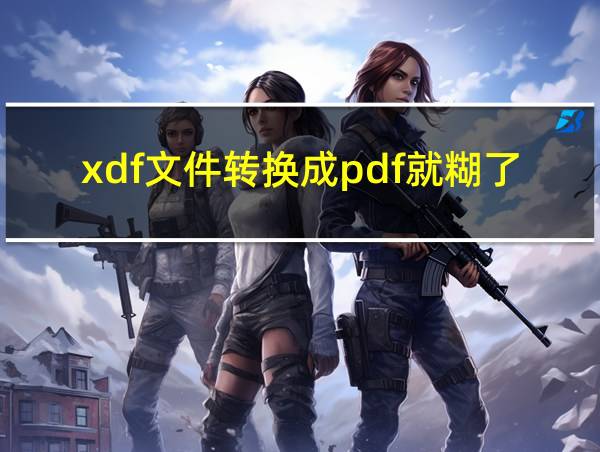 xdf文件转换成pdf就糊了的相关图片