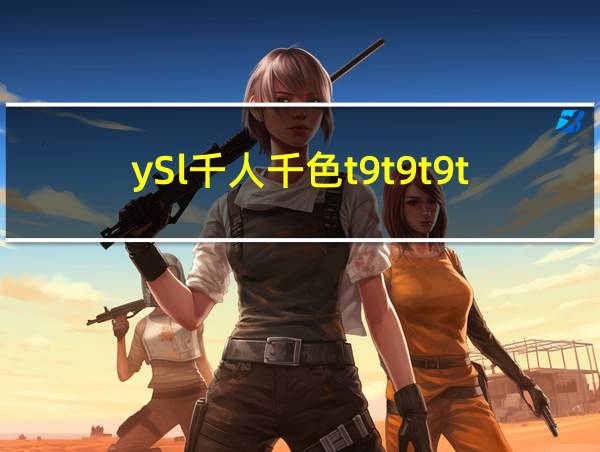 ySl千人千色t9t9t9t9的相关图片