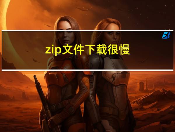 zip文件下载很慢的相关图片